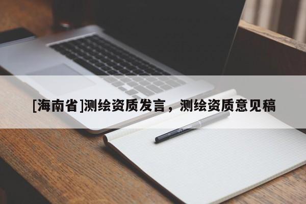 [海南省]测绘资质发言，测绘资质意见稿