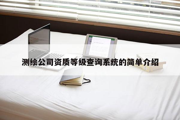 测绘公司资质等级查询系统的简单介绍