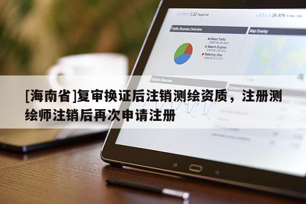 [海南省]复审换证后注销测绘资质，注册测绘师注销后再次申请注册